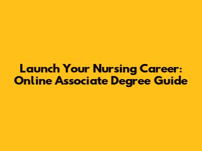 Launch Your Nursing Career: Online Associate Degree Guide