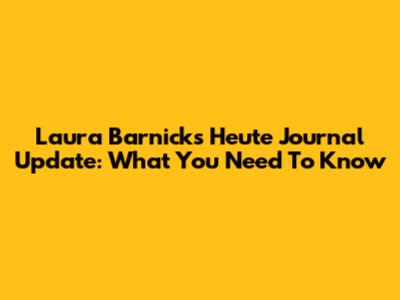 Laura Barnick's Heute Journal Update: What You Need To Know