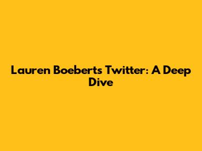 Lauren Boebert's Twitter: A Deep Dive