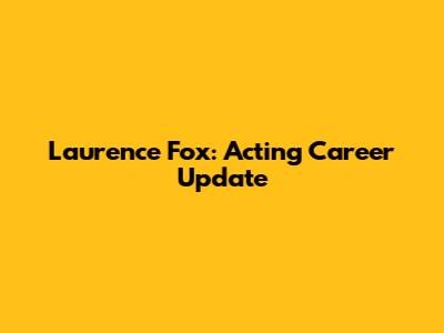 Laurence Fox: Acting Career Update