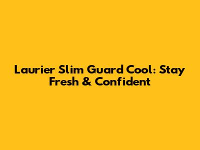 Laurier Slim Guard Cool: Stay Fresh & Confident