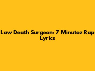 Law Death Surgeon: 7 Minutoz Rap Lyrics