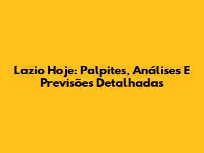 Lazio Hoje: Palpites, Análises E Previsões Detalhadas