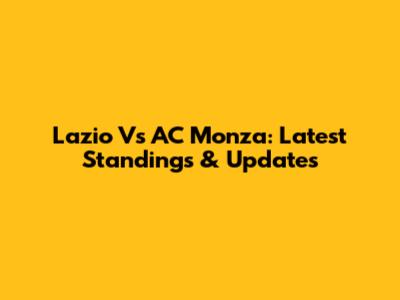 Lazio Vs AC Monza: Latest Standings & Updates