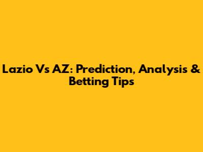 Lazio Vs AZ: Prediction, Analysis & Betting Tips