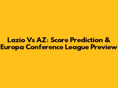 Lazio Vs AZ: Score Prediction & Europa Conference League Preview