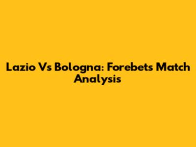 Lazio Vs Bologna: Forebet's Match Analysis