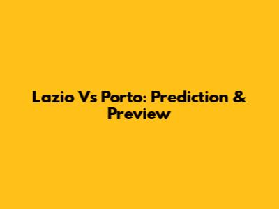Lazio Vs Porto: Prediction & Preview
