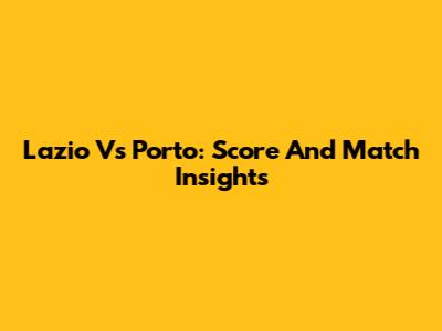 Lazio Vs Porto: Score And Match Insights