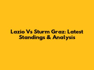 Lazio Vs Sturm Graz: Latest Standings & Analysis