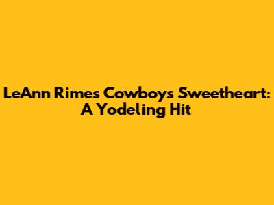 LeAnn Rimes' "Cowboy's Sweetheart": A Yodeling Hit