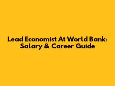 Lead Economist At World Bank: Salary & Career Guide
