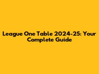 League One Table 2024-25: Your Complete Guide