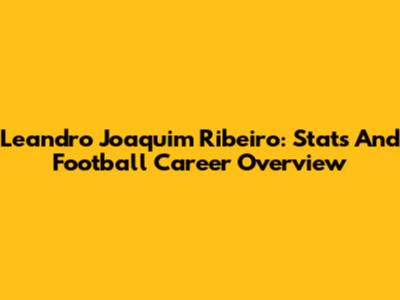 Leandro Joaquim Ribeiro: Stats And Football Career Overview