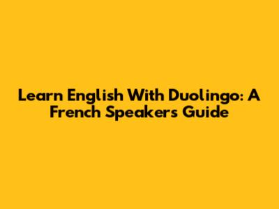 Learn English With Duolingo: A French Speaker's Guide