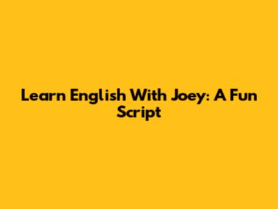 Learn English With Joey: A Fun Script