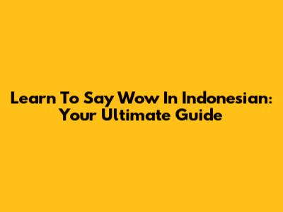 Learn To Say "Wow" In Indonesian: Your Ultimate Guide