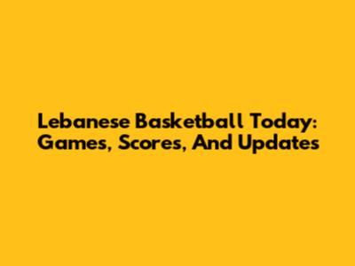 Lebanese Basketball Today: Games, Scores, And Updates