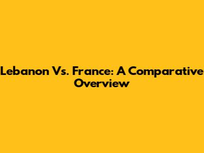 Lebanon Vs. France: A Comparative Overview