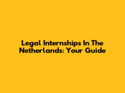 Legal Internships In The Netherlands: Your Guide