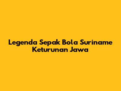 Legenda Sepak Bola Suriname Keturunan Jawa