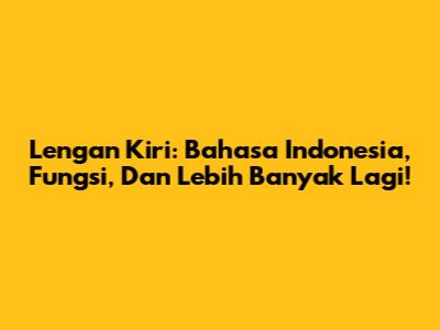Lengan Kiri: Bahasa Indonesia, Fungsi, Dan Lebih Banyak Lagi!