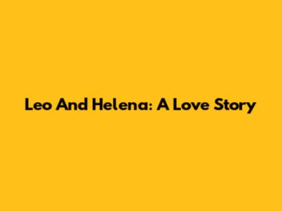 Leo And Helena: A Love Story
