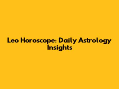 Leo Horoscope: Daily Astrology Insights