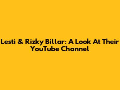 Lesti & Rizky Billar: A Look At Their YouTube Channel