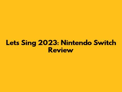 Let's Sing 2023: Nintendo Switch Review