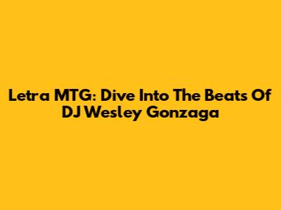 Letra MTG: Dive Into The Beats Of DJ Wesley Gonzaga