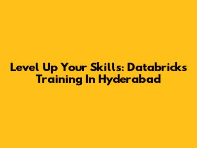 Level Up Your Skills: Databricks Training In Hyderabad