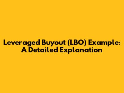 Leveraged Buyout (LBO) Example: A Detailed Explanation