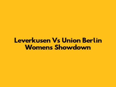 Leverkusen Vs Union Berlin Women's Showdown