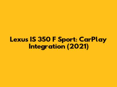 Lexus IS 350 F Sport: CarPlay Integration (2021)
