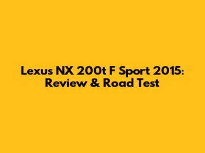Lexus NX 200t F Sport 2015: Review & Road Test