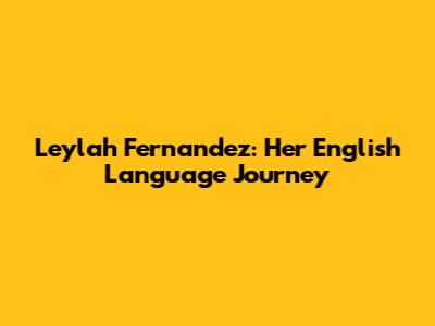 Leylah Fernandez: Her English Language Journey