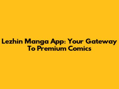 Lezhin Manga App: Your Gateway To Premium Comics