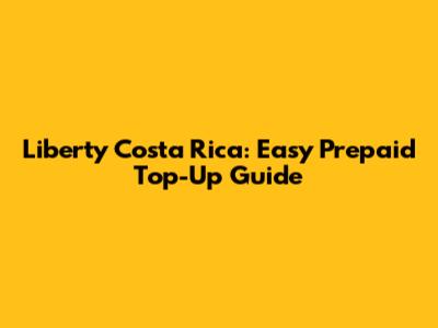 Liberty Costa Rica: Easy Prepaid Top-Up Guide