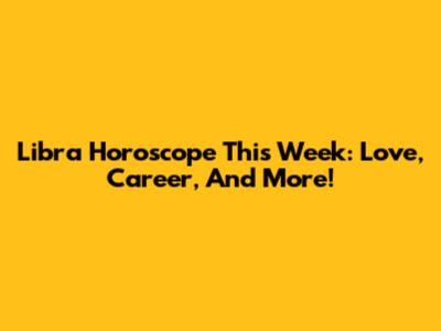 Libra Horoscope This Week: Love, Career, And More!