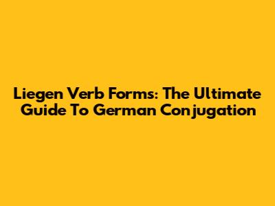 Liegen Verb Forms: The Ultimate Guide To German Conjugation