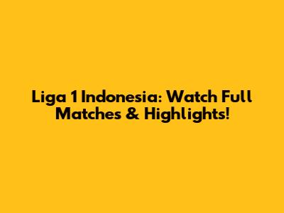 Liga 1 Indonesia: Watch Full Matches & Highlights!