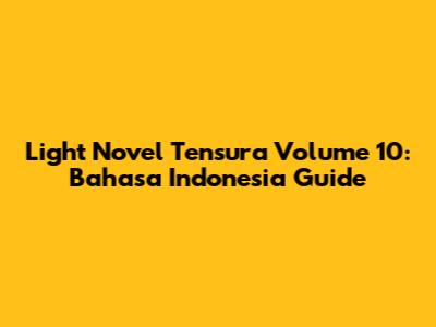 Light Novel Tensura Volume 10: Bahasa Indonesia Guide