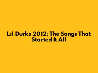 Lil Durk's 2012: The Songs That Started It All