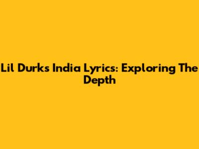 Lil Durk's India Lyrics: Exploring The Depth