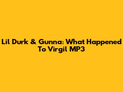 Lil Durk & Gunna: What Happened To Virgil MP3
