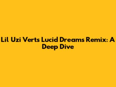 Lil Uzi Vert's Lucid Dreams Remix: A Deep Dive