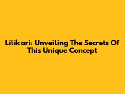 Lilikari: Unveiling The Secrets Of This Unique Concept