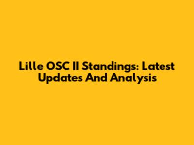 Lille OSC II Standings: Latest Updates And Analysis