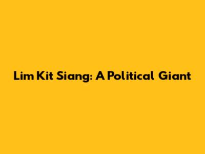 Lim Kit Siang: A Political Giant
